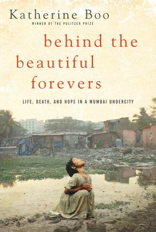 Cover of Behind the Beautiful Forevers: Life, Death, and Hope in a Mumbai Undercity by Katherine Boo