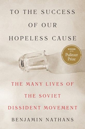 Cover of To the Success of Our Hopeless Cause: The Many Lives of the Soviet Dissident Movement by Benjamin Nathans