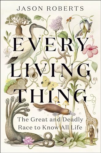 Cover of Every Living Thing: The Great and Deadly Race to Know All Life by Jason Roberts