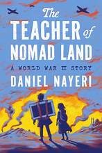 Cover of The Teacher of Nomad Land: A World War II Story by Daniel Nayeri