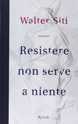 Cover of Resistere non serve a niente by Walter Siti
